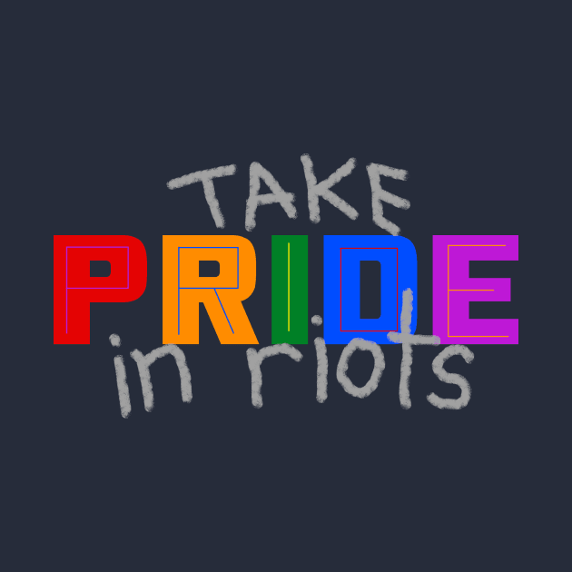 Take Pride in Riots - Pride Month June 2020 by LochNestFarm