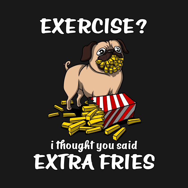 Pug Dog Exercise I Thought You Said Extra Fries by underheaven