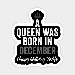 A queen was born in December happy birthday to me Magnet