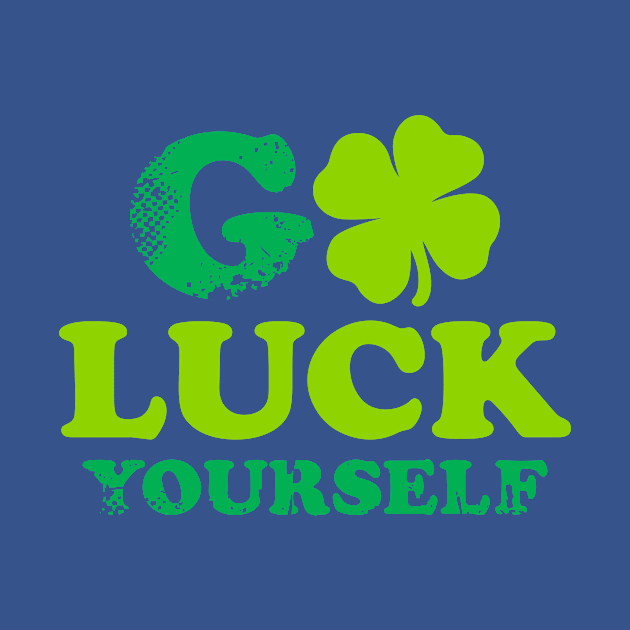 Funny St Patricks Day Shirt Go Luck Yourself by Lukeyb0y