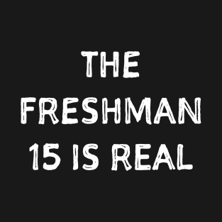 The Freshman 15 is real. T-Shirt