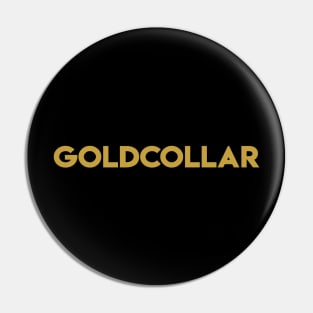 You're not white or blue collar, You're ALL GOLD COLLAR! Pin