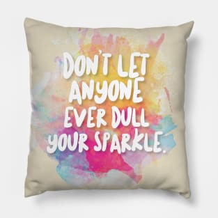 Don't Let Anyone Ever Dull Your Sparkle Pillow