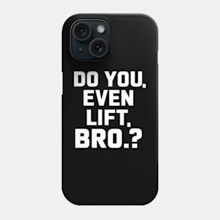 Do You Even Lift Bro.? Phone Case