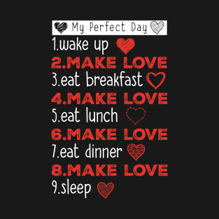 My Perfect Day make love, Funny Cool valentines day Gift T-Shirt