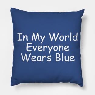 In My World Everyone Wears Blue Pillow