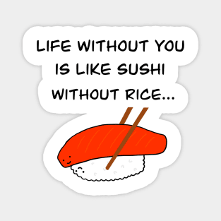 Life without you is like sushi without rice Magnet