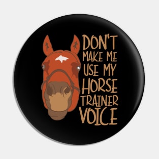 Don't Make Me Use My Horse Trainer Voice Pin