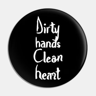 dirty hands clean heart Pin