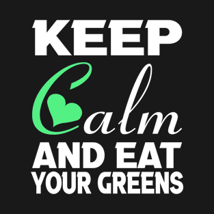 Keep clam and eat your greens T-Shirt