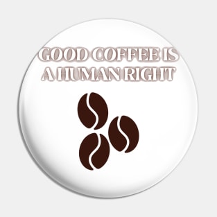 Good Coffee is a Human Right Pin