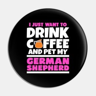 I just want to drink coffee and pet my german shepherd Pin