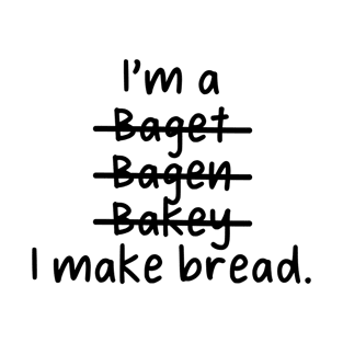 I'm a Baker, I make bread - Misspelled T-Shirt