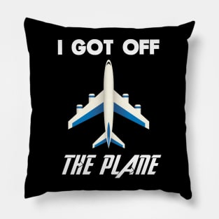 I got off the plane Pillow