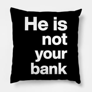 He is not your bank - funny Pillow