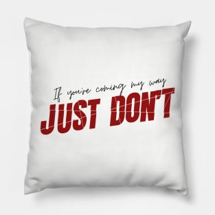 If You're Coming My Way: Just Don't - Dark Text Pillow