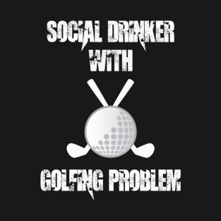 SOCIAL DRIKER WITH GOLFING PROBLEM T-Shirt