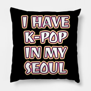 I Have K-Pop In My Seoul Pillow