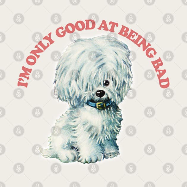 I'm Only Good At Being Bad / Cute Doggo by DankFutura