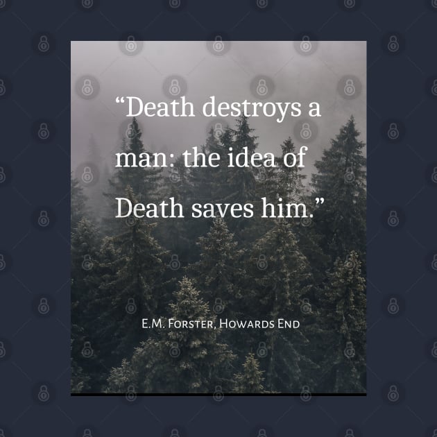 E.M. Forster quote: Death destroys a man: the idea of Death saves him. by artbleed