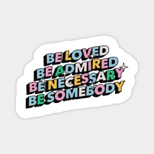 Be loved, be admired, be necessary, be somebody - Positive Vibes Motivation Quote Magnet