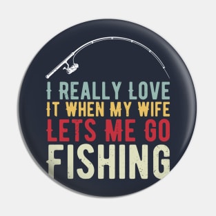 I Really Love It When My Wife Lets Me Go Fishing Pin