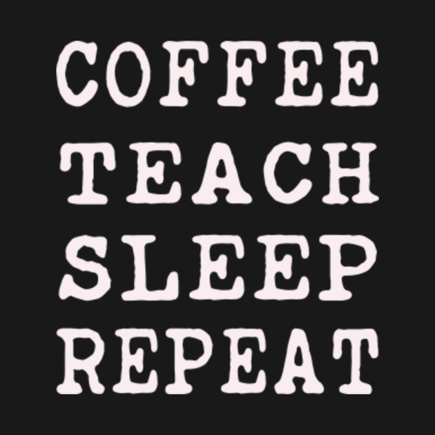 Download Coffee Teach Sleep Repeat - Coffee Teach Sleep Repeat ...