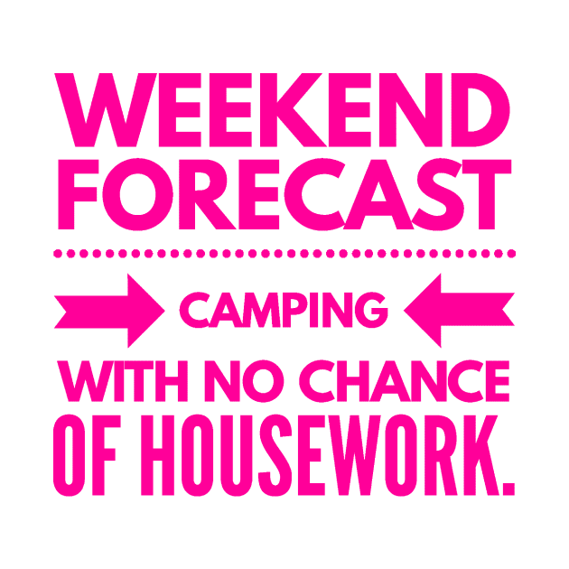 Weekend Forecast Camping with no Chance of Housework Hot Pink Text by 2CreativeNomads