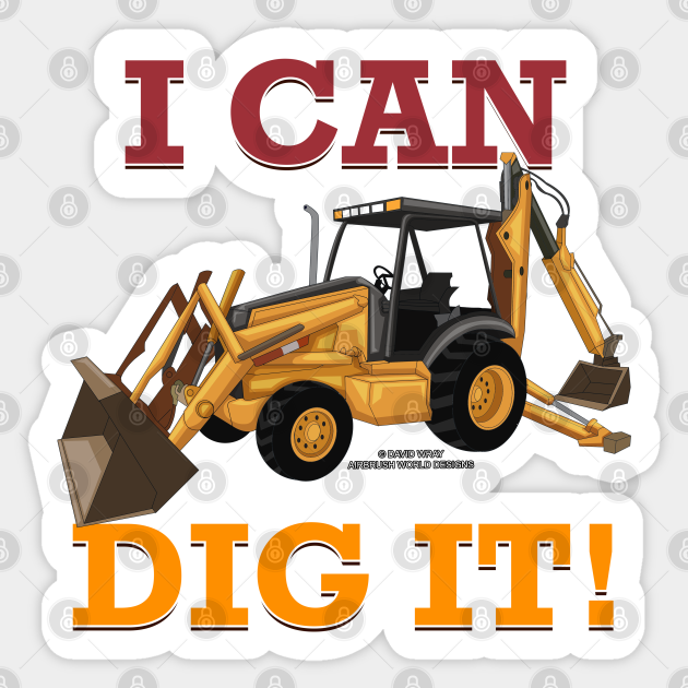 I Can Dig It Backhoe Construction Novelty Gift - Construction Worker Gift - Sticker