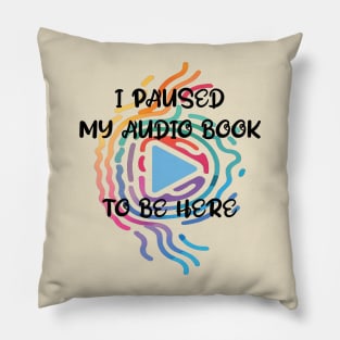 Reader I Paused My Audio Book To Be Here Funny Pillow