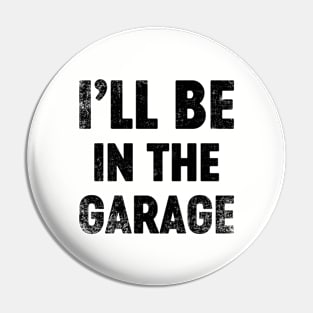 I'll Be In The Garage Funny (Black) Father's Day Pin