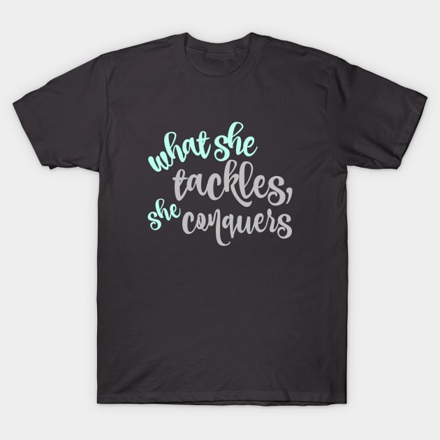 What She Tackles She Conquers Girl Power T-Shirt What She Tackles She Conquers Girl Power T-Shirt