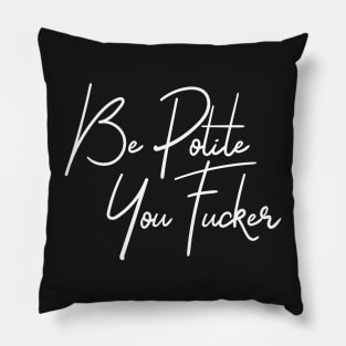 Be polite you fucker Pillow