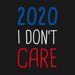 I Don't Care T shirt Man and Woman 2020 Tee T-Shirt