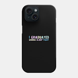 I Graduated Gonna Sleep Tight Graduation Day Phone Case