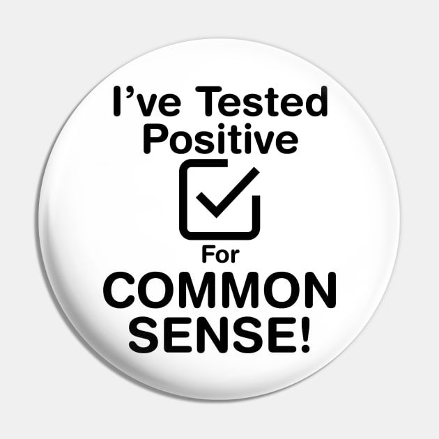 I've Tested Positive For Common Sense (Dark Text) Pin by Perfect Sense