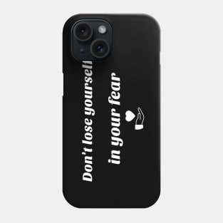 Don' t lose yourself in your fear Phone Case