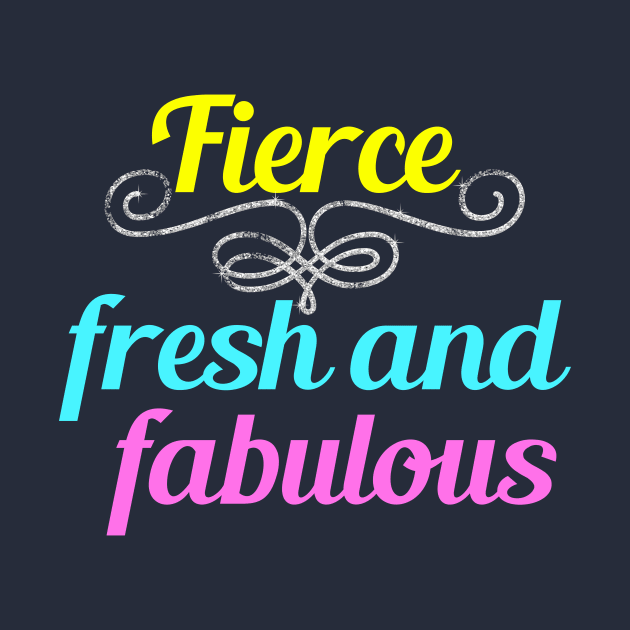 Fierce Fresh and Fabulous by epiclovedesigns