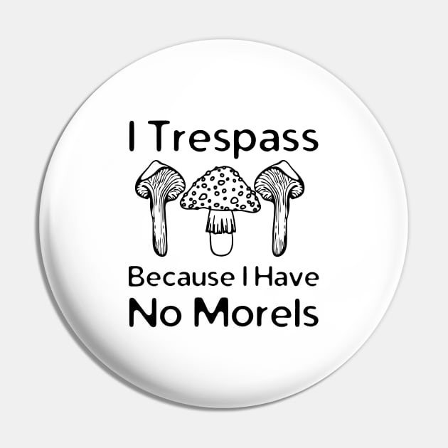 I Trespass Because I Have No Morels Pin by HobbyAndArt