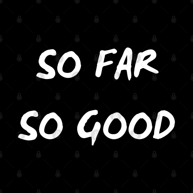 So Far So Good by mdr design