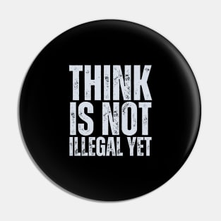 Think Is Not Illegal Yet Pin