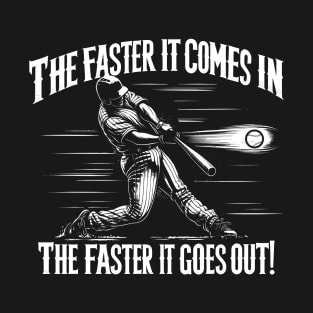 THE FASTER IT COMES IN THE FASTER IT GOES OUT BASEBALL DINGER HOMERUN HITTER T-Shirt