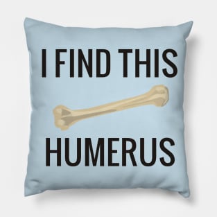 I Find This Humerus Pillow