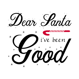 Dear Santa I've Been Good T-Shirt