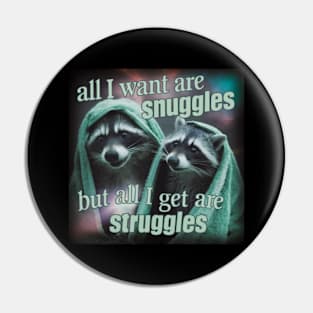 All I want are snuggles but all I get are struggles raccoon Pin