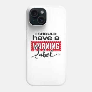 I should have a warning label Phone Case