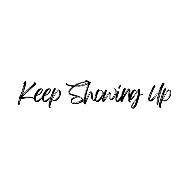 Keep Showing Up - Motivational and Inspiring Work Quotes by BloomingDiaries