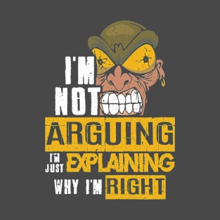 Im not arguing Im explaining why Im right T-Shirt