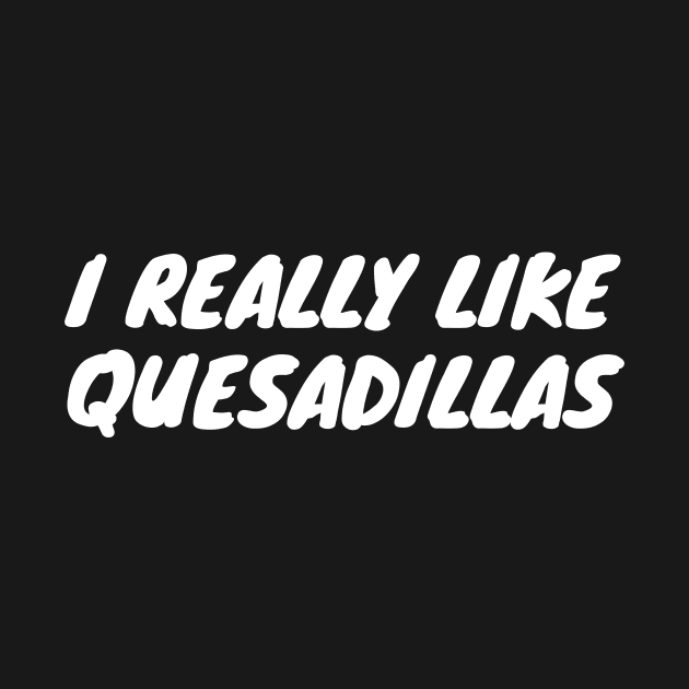 I Really Like Quesadillas by LunaMay