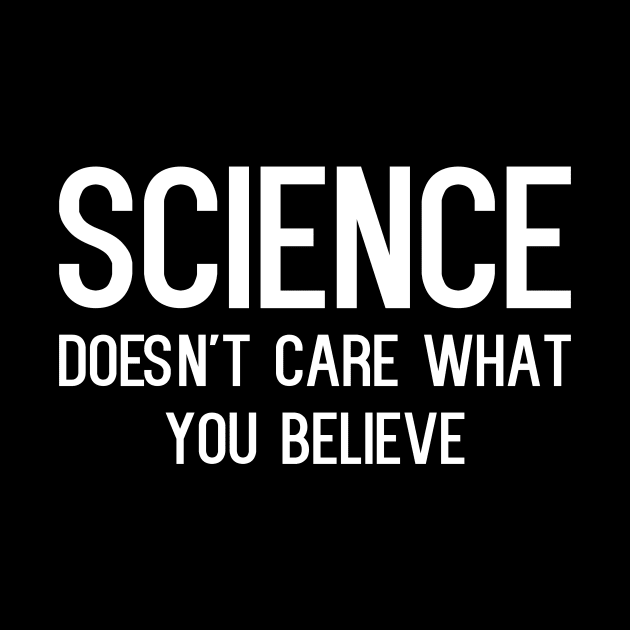 Science doesn't care what you believe - funny slogan by kapotka